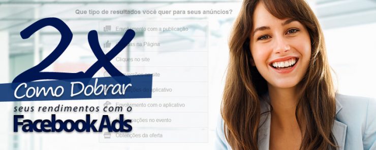 Como dobrar seus rendimentos com Facebook Ads