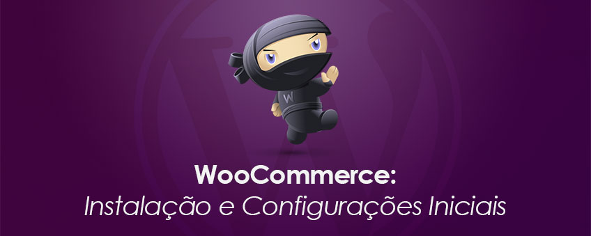 WooCommerce: Instalação e Configurações Iniciais