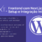 Frontend com Next.js - Setup e Integração Inicial com WordPress